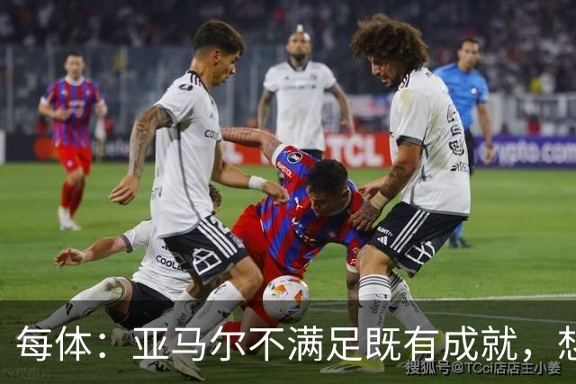 每体：亚马尔不满足既有成就，想在巴萨创造历史